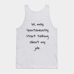 lol may spontaneously start talking about my job Tank Top